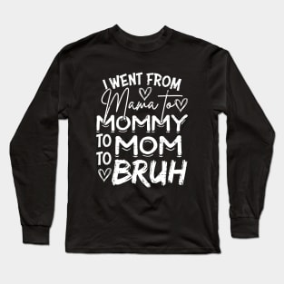 I Went from Mama to Mommy to Mom to Bruh Funny Saying Long Sleeve T-Shirt